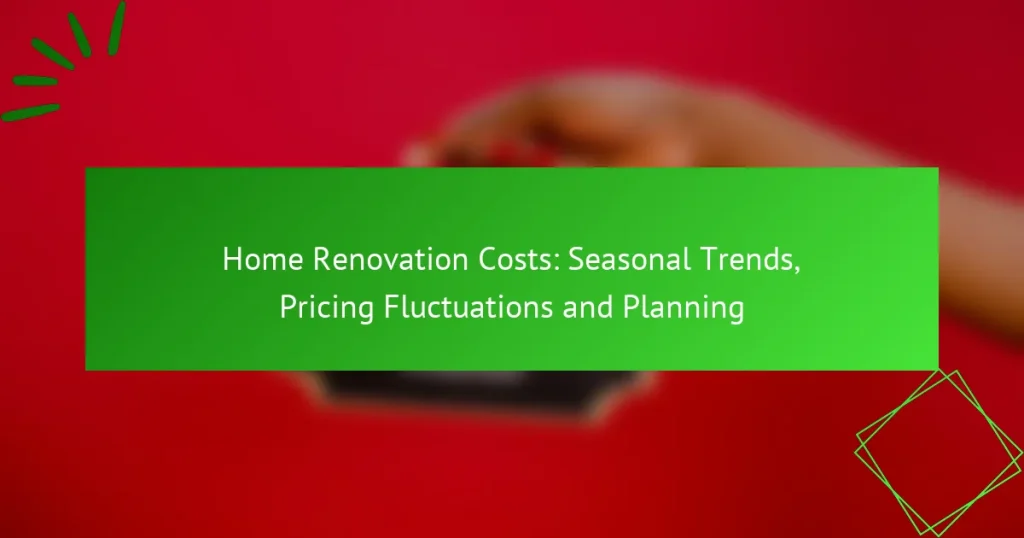 Home Renovation Costs: Seasonal Trends, Pricing Fluctuations and Planning