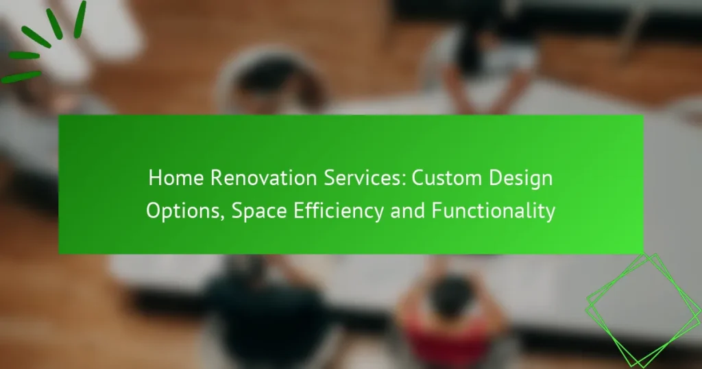 Home Renovation Services: Custom Design Options, Space Efficiency and Functionality