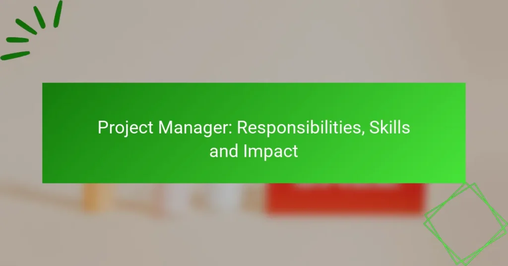 Project Manager: Responsibilities, Skills and Impact