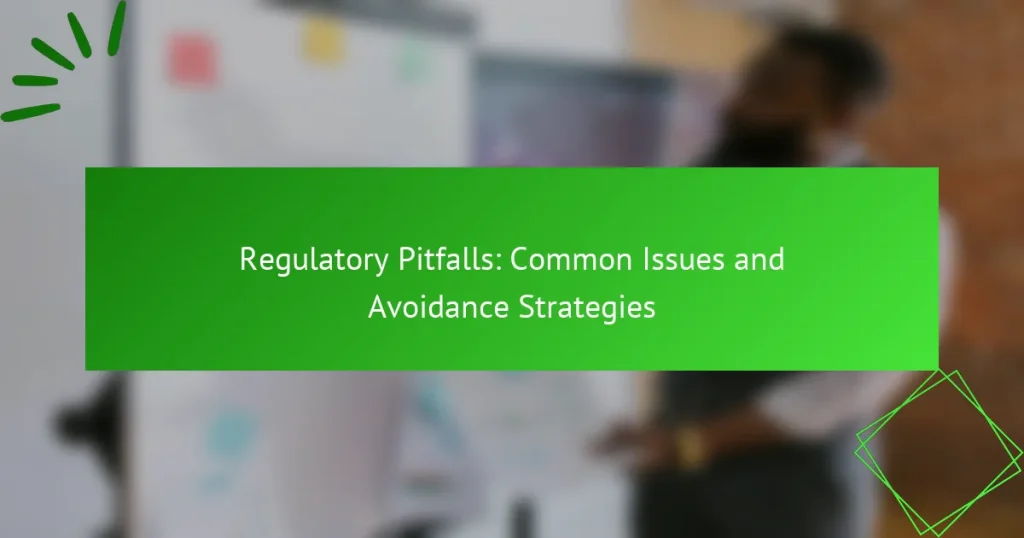 Regulatory Pitfalls: Common Issues and Avoidance Strategies