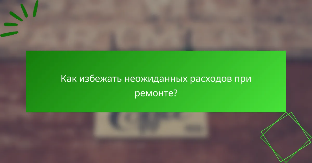 Как избежать неожиданных расходов при ремонте?