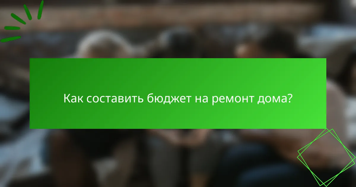 Как составить бюджет на ремонт дома?