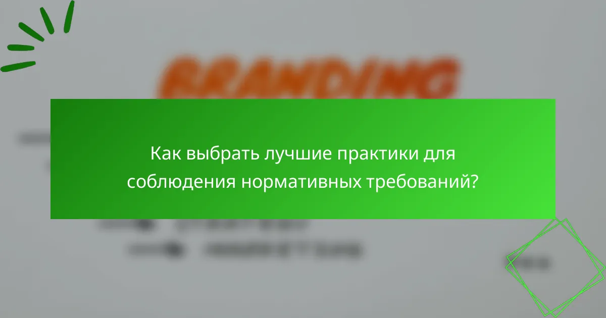 Как выбрать лучшие практики для соблюдения нормативных требований?