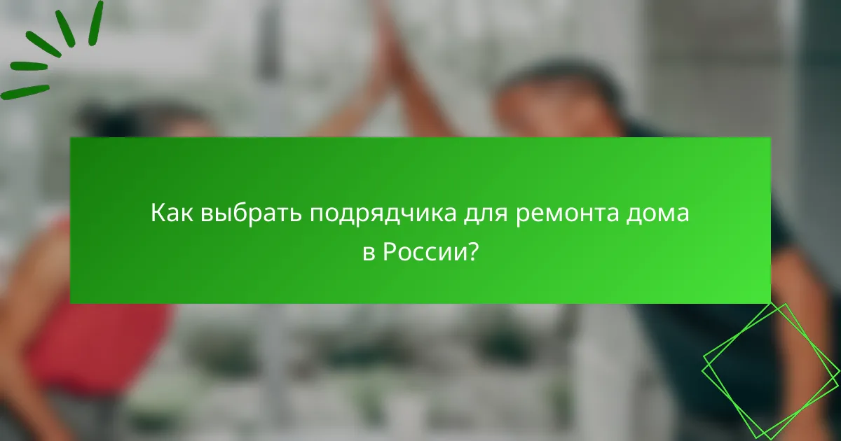 Как выбрать подрядчика для ремонта дома в России?