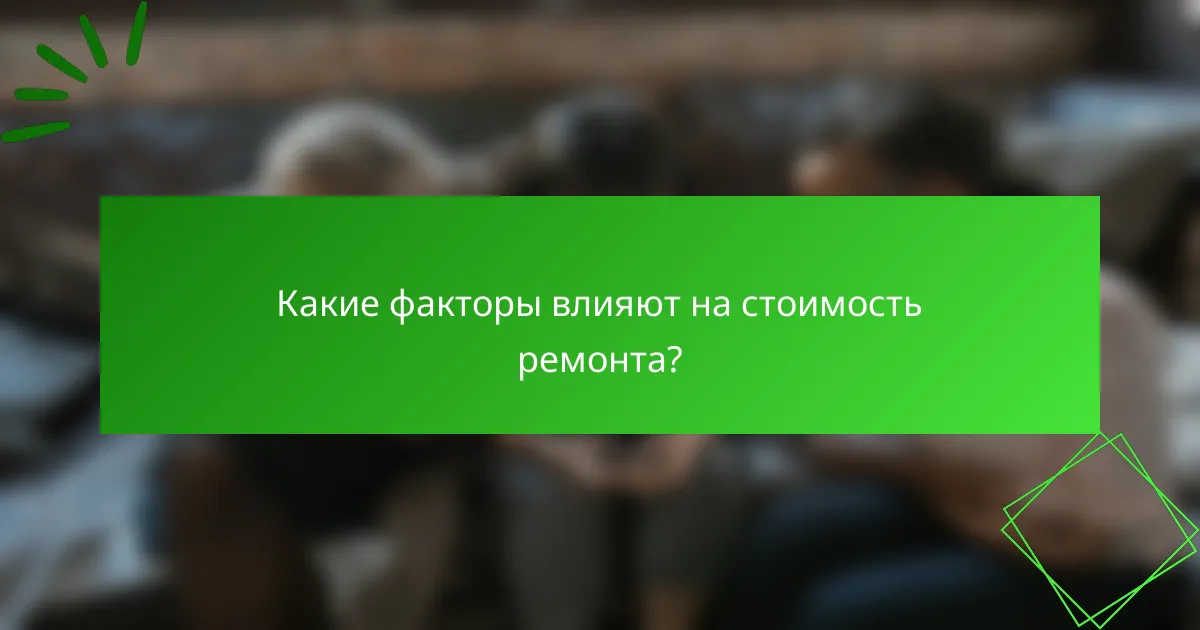 Какие факторы влияют на стоимость ремонта?