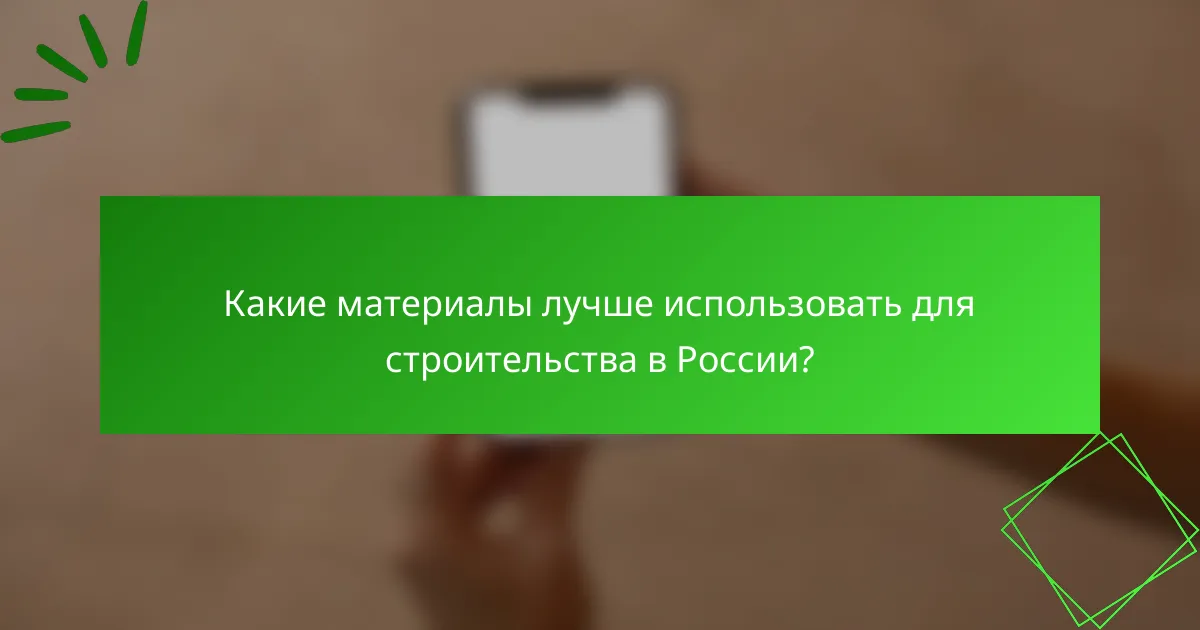 Какие материалы лучше использовать для строительства в России?
