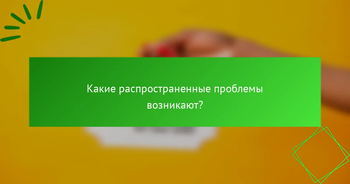 Какие распространенные проблемы возникают?