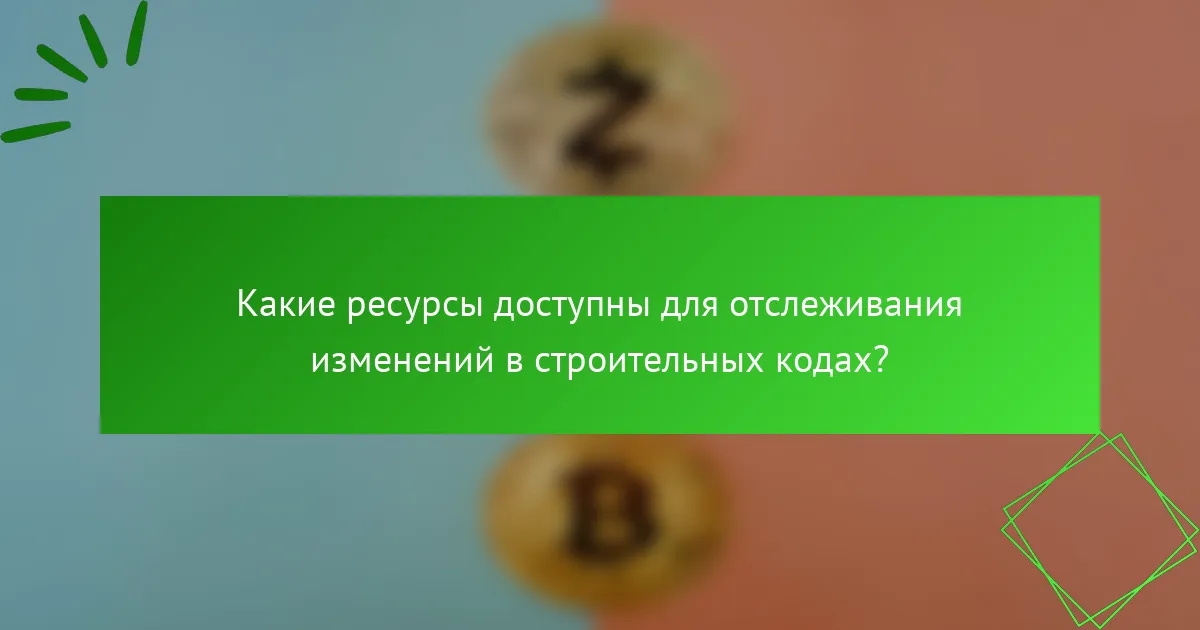 Какие ресурсы доступны для отслеживания изменений в строительных кодах?