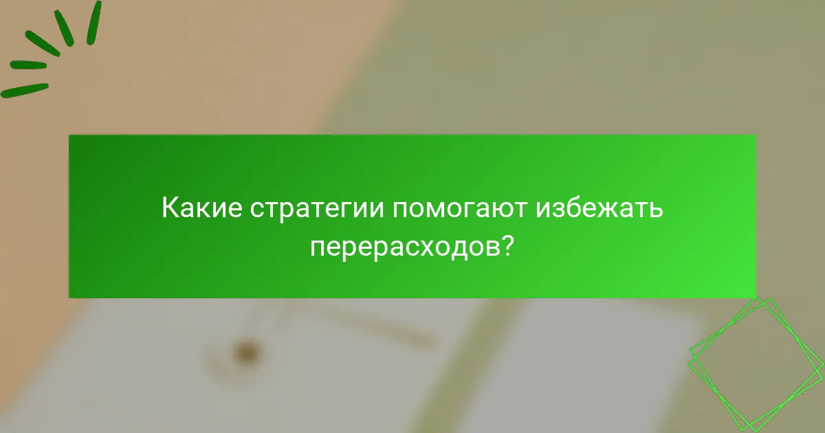 Какие стратегии помогают избежать перерасходов?
