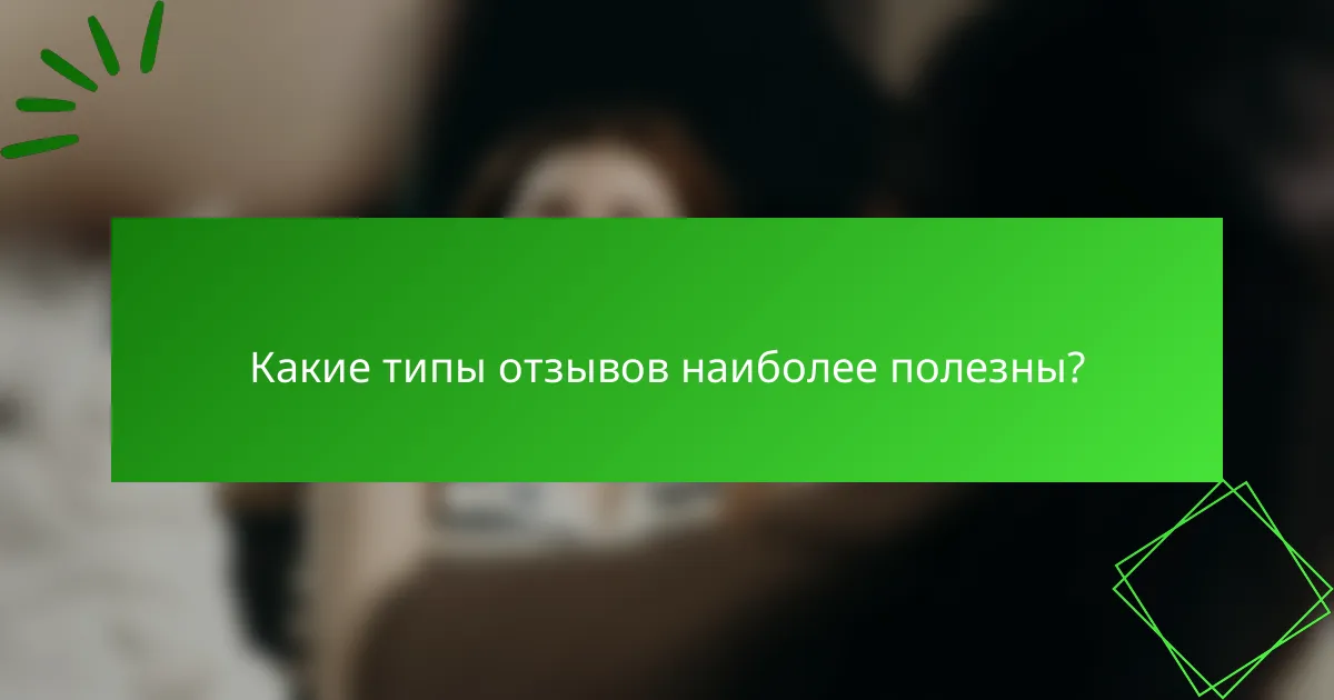 Какие типы отзывов наиболее полезны?