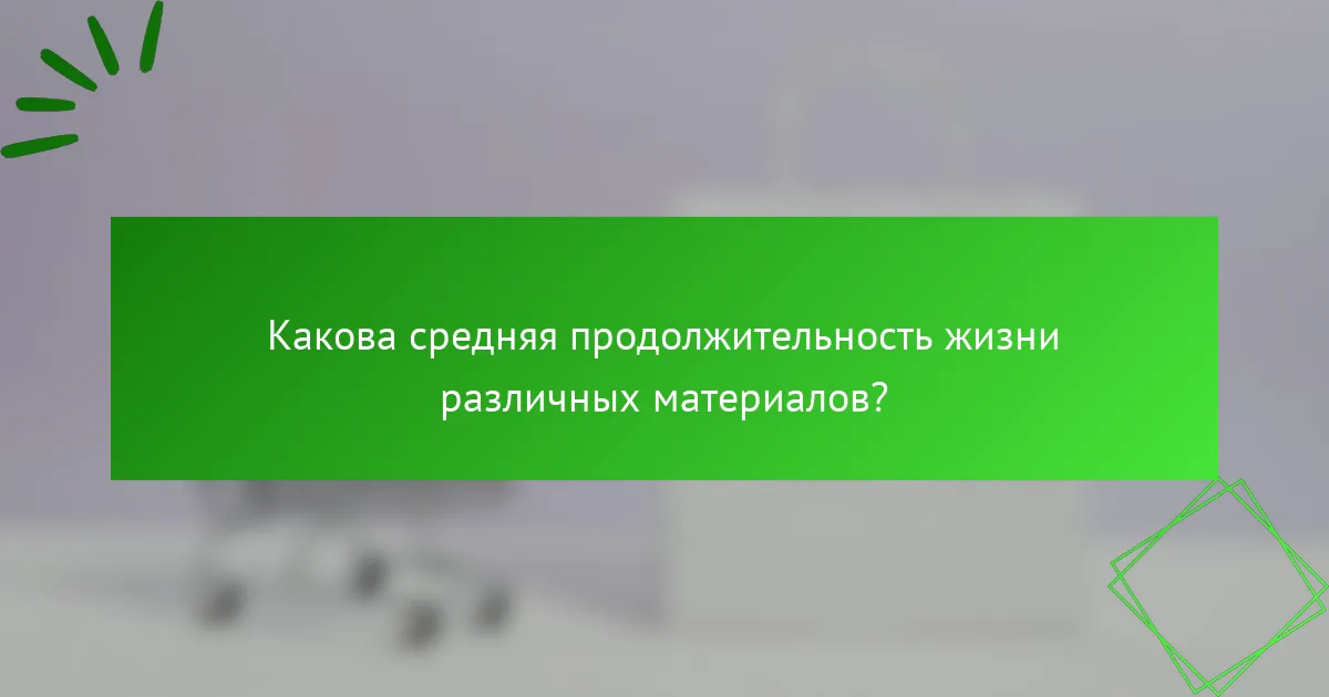 Какова средняя продолжительность жизни различных материалов?