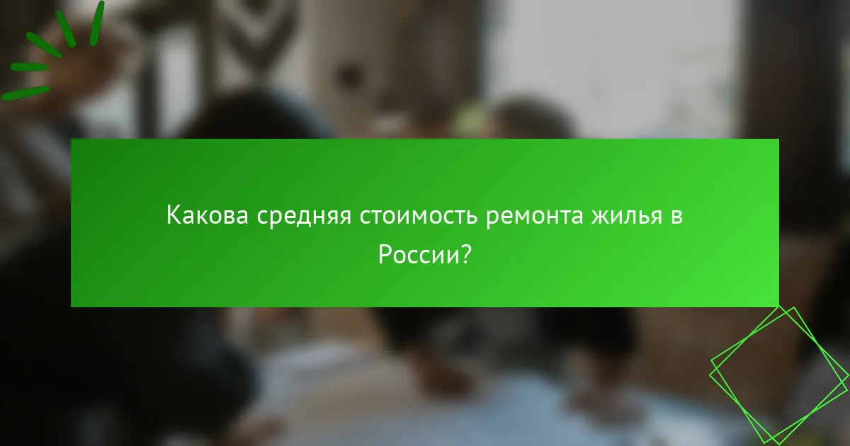 Какова средняя стоимость ремонта жилья в России?