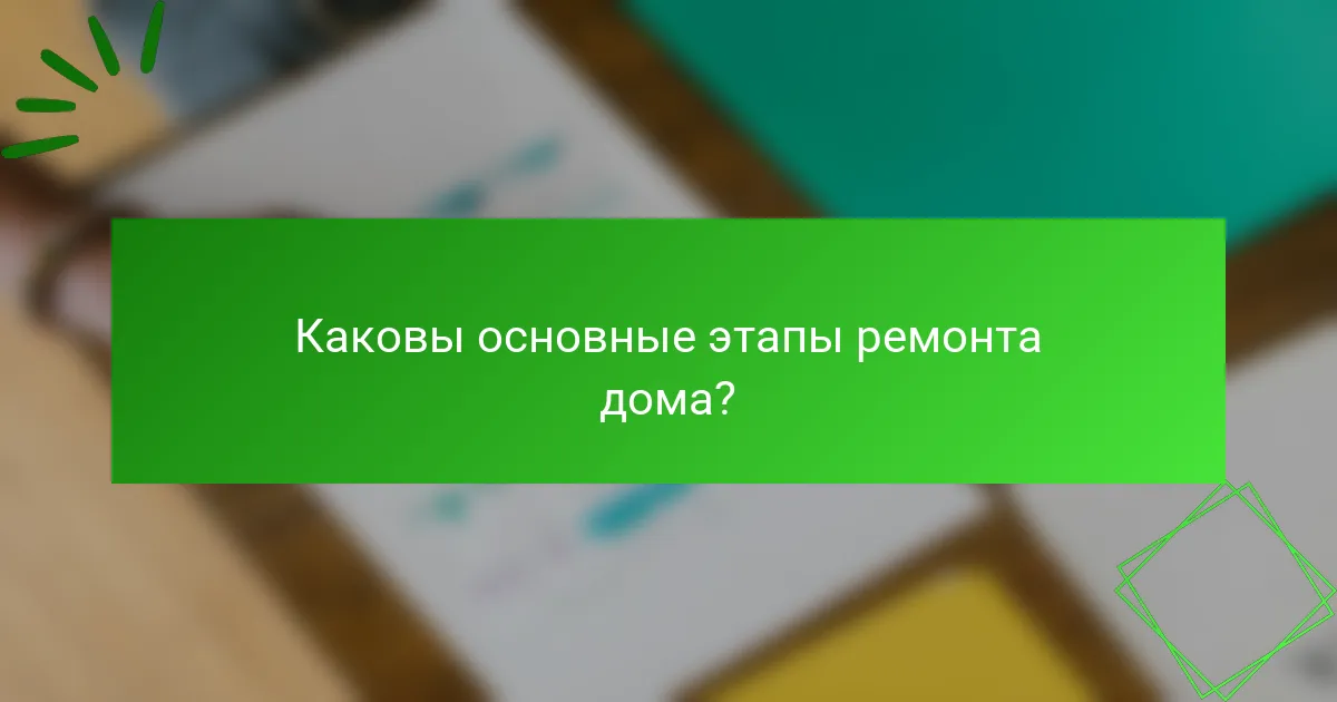 Каковы основные этапы ремонта дома?